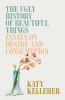Go to record The ugly history of beautiful things : essays on desire an...