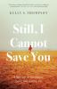 Go to record Still, I cannot save you : a memoir of sisterhood, love, a...