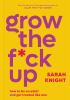 Go to record Grow the f*ck up : how to be an adult and get treated like...