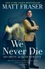 Go to record We never die : secrets of the afterlife