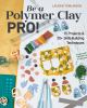 Go to record Be a polymer clay pro! : 15 projects & 20+ skill-building ...