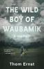 Go to record The wild boy of Waubamik : a memoir