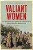 Go to record Valiant women : the extraordinary American servicewomen wh...