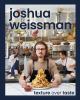 Go to record Joshua Weissman : texture over taste