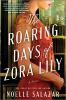 Go to record The roaring days of Zora Lily : a novel