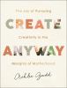 Go to record Create anyway : the joy of pursuing creativity in the marg...