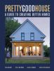 Go to record Pretty good house : a guide to creating better homes