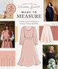 Go to record Made to measure : an easy guide to drafting and sewing a c...