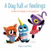 Go to record A day full of feelings : a book of emotions and opposites