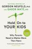 Go to record Hold on to your kids : why parents need to matter more tha...