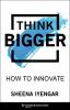 Go to record Think bigger : how to innovate