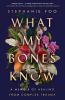 Go to record What my bones know : a memoir of healing from complex trauma