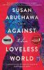 Go to record Against the Loveless World : A Novel.