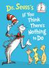 Go to record Dr. Seuss's if you think there's nothing to do