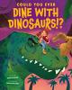 Go to record Could you ever dine with dinosaurs!?