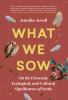 Go to record What we sow : on the personal, ecological, and cultural si...