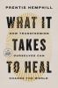 Go to record What It Takes to Heal : How Transforming Ourselves Can Cha...