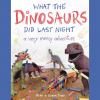 Go to record What the dinosaurs did last night : a very messy adventure