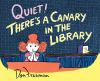 Go to record Quiet! there's a canary in the library
