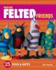 Go to record Making felted friends : 25 toys & gifts