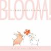 Go to record Bloom! : a little book about finding love