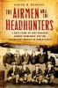 Go to record The airmen and the headhunters : a true story of lost sold...