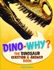 Go to record Dino--why? : the dinosaur question & answer book