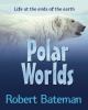 Go to record Polar worlds : life at the ends of the earth