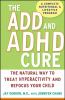 Go to record The ADD and ADHD cure : the natural way to treat hyperacti...