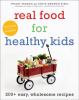 Go to record Real food for healthy kids : 200+ easy, wholesome recipes