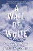 Go to record A wall of white : the true story of heroism and survival i...