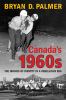 Go to record Canada's 1960s : the ironies of identity in a rebellious era