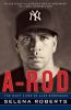 Go to record A-Rod : the many lives of Alex Rodriguez