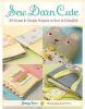 Go to record Sew darn cute : 30 sweet & simple projects to sew & embell...