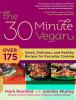 Go to record The 30-minute vegan : over 175 quick, delicious, and healt...