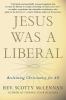 Go to record Jesus was a liberal : reclaiming Christianity for all
