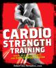 Go to record Cardio strength training : torch fat, build muscle, and ge...