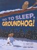 Go to record Go to sleep, Groundhog!