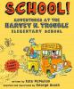 Go to record School! : adventures at the Harvey N. Trouble Elementary S...