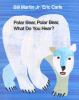 Go to record Polar bear, polar bear, what do you hear?