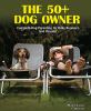 Go to record The 50+ dog owner : complete dog parenting for baby boomer...