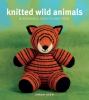 Go to record Knitted wild animals : 15 adorable easy-to-knit toys