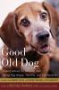 Go to record Good old dog : expert advice for keeping your aging dog ha...