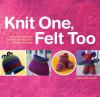 Go to record Knit one, felt too : discover the magic of knitted felt wi...
