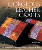 Go to record Gorgeous leather crafts : 30 projects to stamp, stencil, w...