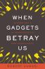 Go to record When gadgets betray us : the dark side of our infatuation ...