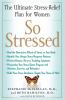 Go to record So stressed : the ultimate stress-relief plan for women