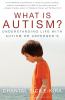 Go to record What is autism? : understanding life with autism or Asperg...