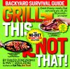 Go to record Grill this, not that! backyard survival guide