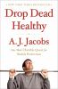Go to record Drop dead healthy : one man's humble quest for bodily perf...